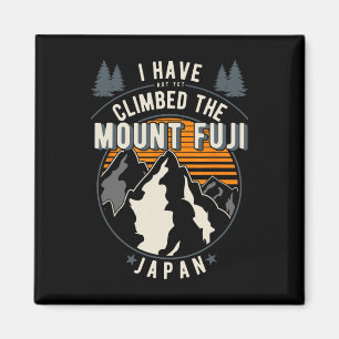 Hiker Have Not Climbed - Climber Hiking Mount Fuji Magnet