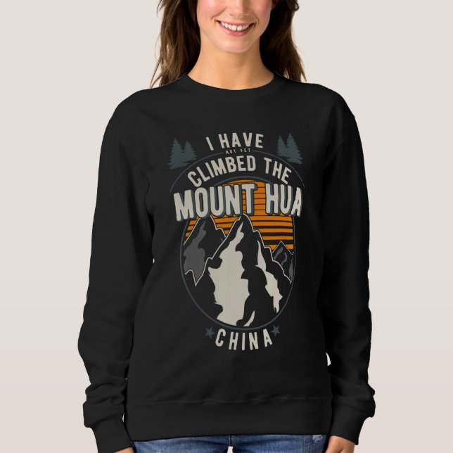 Hiker Have Not Climbed  Climber Hiking Mount Hua 1 Sweatshirt (Front)