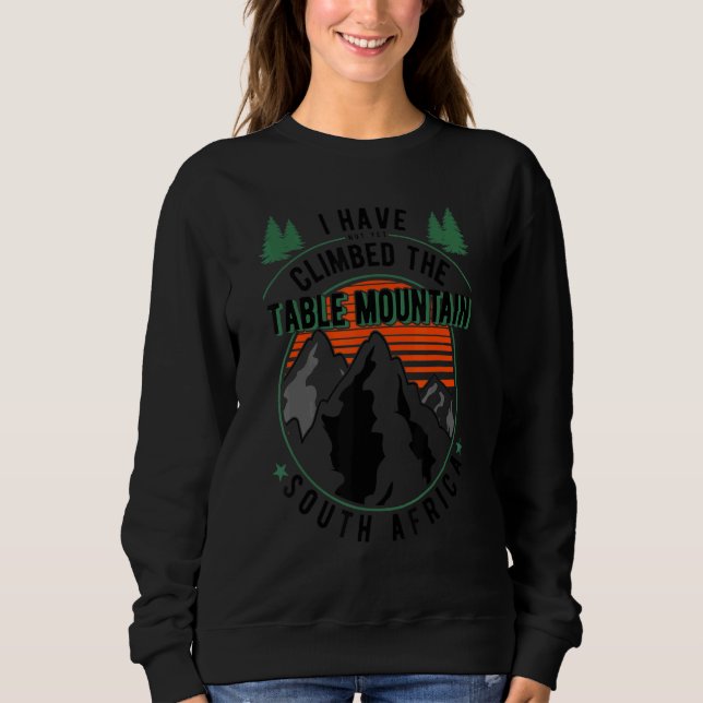 Hiker Have Not Climbed   Climber Hiking Table Moun Sweatshirt (Front)