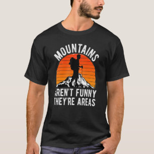 HIKER MOUNTAINS AREN'T FUNNNY THEY'RE HILL AREAS H T-Shirt