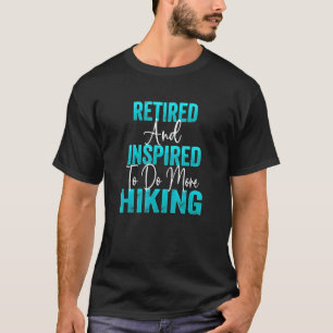 Hikers Retirement Party Retiree Retired And Inspir T-Shirt