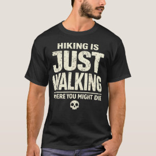 Hiking Is Just Walking Where You Might Die Hikers T-Shirt