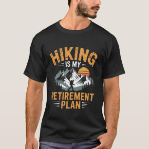 Hiking is My Retirement Plan Climber Hiker Mountai T-Shirt