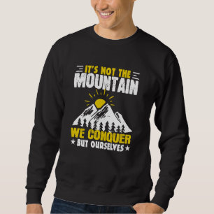 Hiking It's Not The Mountain We Conquer Sweatshirt