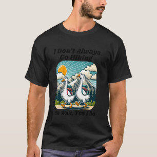 Hiking Lover Go Outdoor Silly Goose I Don't Always T-Shirt
