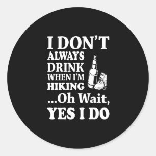 Hiking Lover I Don't Always Drink When I'm Hikin Classic Round Sticker