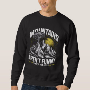 Hiking Mountains Aren't Funny They're Hill Areas P Sweatshirt