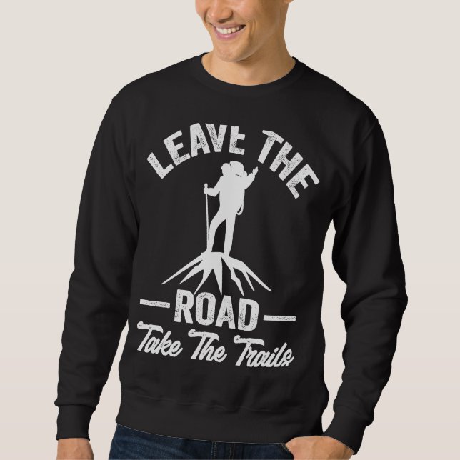 Hiking Quote Leave The Road Take The Trails Cool H Sweatshirt (Front)