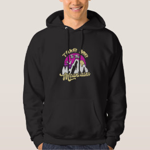 Hiking Take Me To The Mountain Hoodie