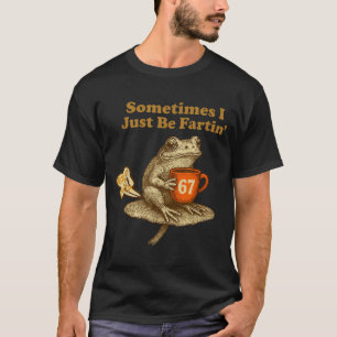 Hilarious 67 I six Seven Fartin Sometimes Just Fro T-Shirt