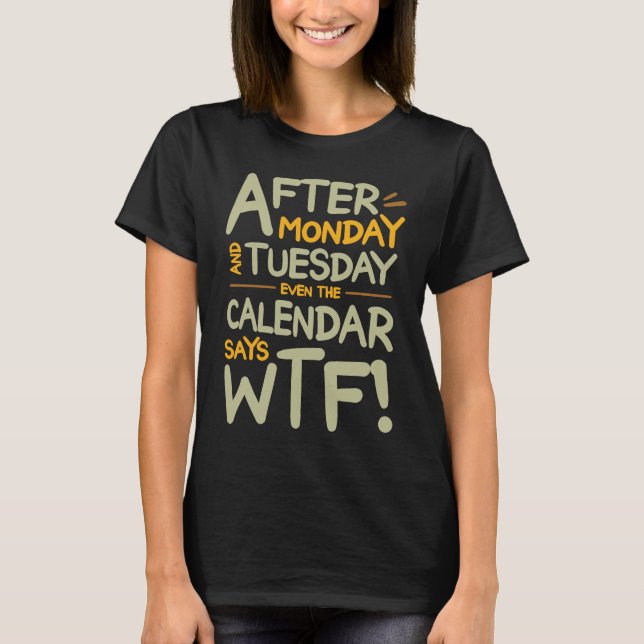 Hilarious After Monday & Tuesday Even the Calendar T-Shirt (Front)