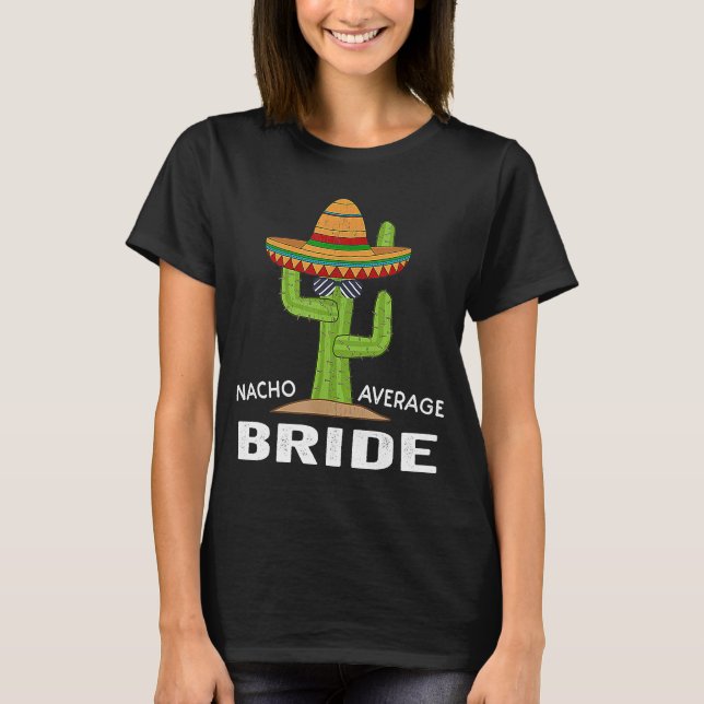 Hilarious Bride Humour Meme Saying Nacho Average B T-Shirt (Front)