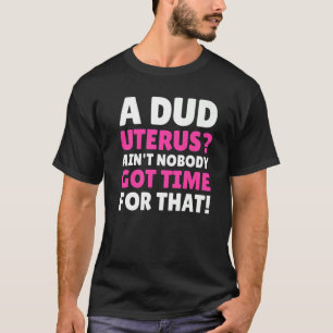 Hilarious Dud Uterus  &  Hysterectomy  1 T-Shirt