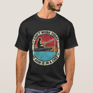 Hilarious Fishing I Can't Work Today My Arm In A C T-Shirt