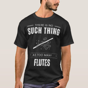 Hilarious Flute T-Shirt - No Such Thing As Too Man