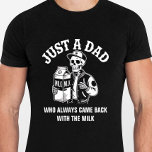 Hilarious funny DAD Quotes Tshirt<br><div class="desc">Hilarious funny DAD Quotes Tshirt - Just a DAD who always came back with the milk.</div>