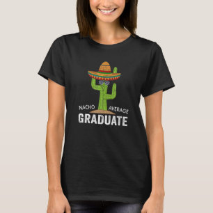 Hilarious Graduation Humour - Saying Nacho Average T-Shirt