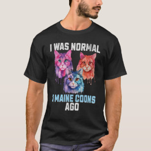 Hilarious I Was Normal to Three Maine Coons Ago Ca T-Shirt
