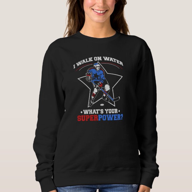 Hilarious Ice Hockey I Walk On Water   Hockey Fan  Sweatshirt (Front)
