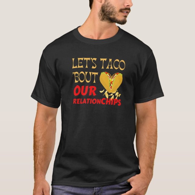 Hilarious Let's Taco Bout our Relationchips Funny  T-Shirt (Front)