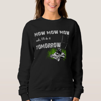 Hilarious Mowing Mow Lawn  Tomorrow Sweatshirt