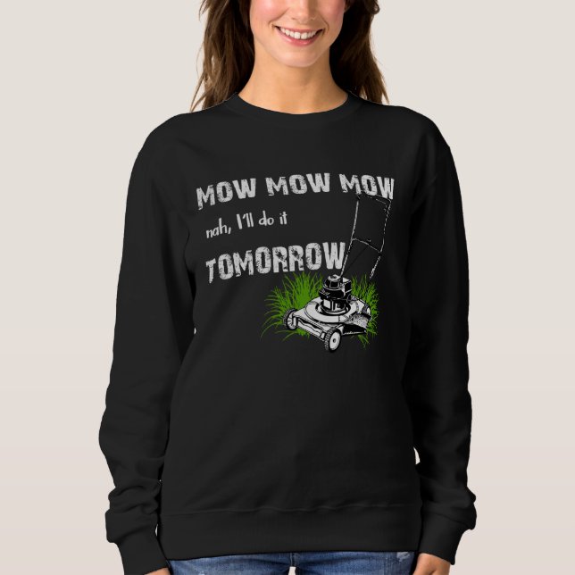 Hilarious Mowing Mow Lawn  Tomorrow Sweatshirt (Front)