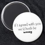 Hilarious quotes fridge magnets joke gifts<br><div class="desc">Hilarious quotes fridge magnets joke gifts. If I agreed with you we'd both be wrong.</div>