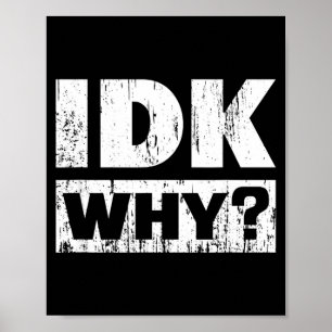 Hilariously Funny Tees For Idk Why_ I Don't Know_  Poster