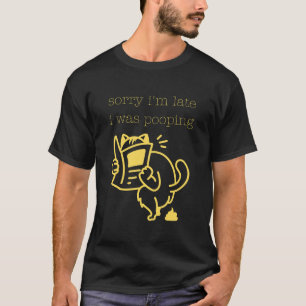 Hilariously Honest Sorry I'm Late I Was Pooping T-Shirt