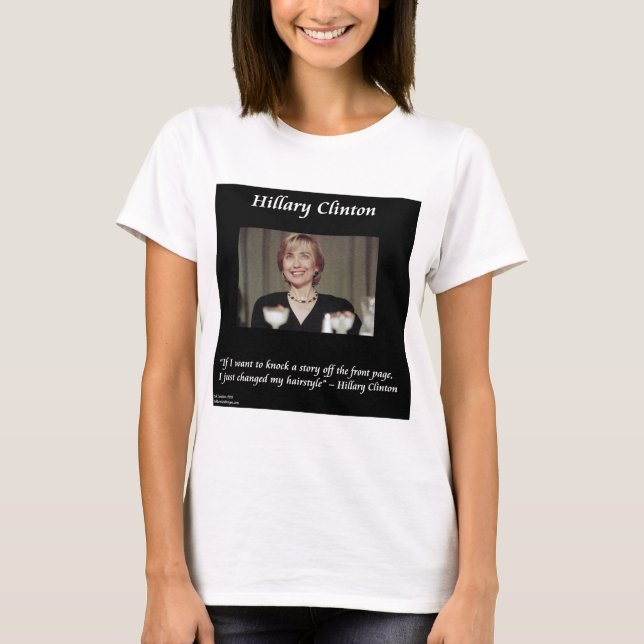 Hilary Clinton Hairstyles & Headlines Quote T-Shirt (Front)