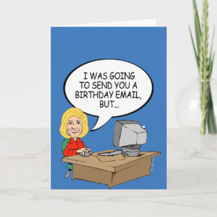 Hillary: I was going to send you to Birthday email Card