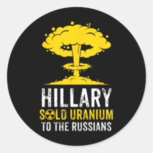 Hillary Sold Uranium To Russia Pro-trump Men Women Classic Round Sticker