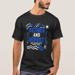 Hip And Knee Surgery Replacement Retired And Rebui T-Shirt