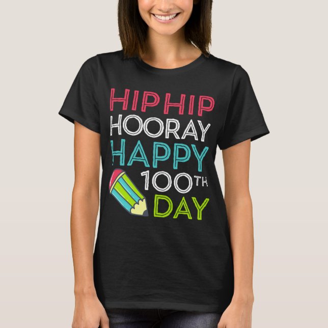 Hip Hip Hooray Happy 100th Day of School Teachers  T-Shirt (Front)