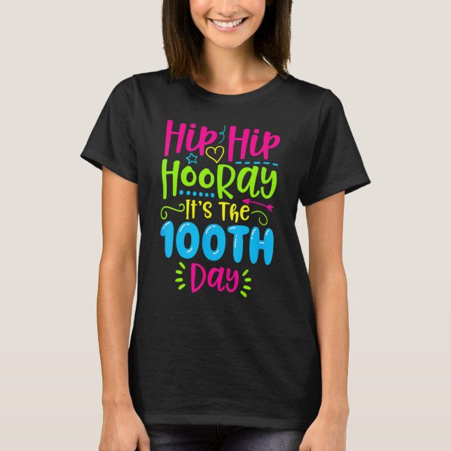 Hip Hip Hooray Its The 100th Day Happy 100 Days Of T-Shirt (Front)