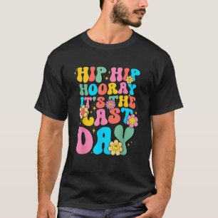 Hip Hip Hooray Its the Last Day Happy Last Day T-Shirt
