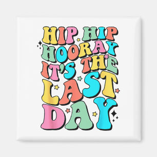 Hip Hooray It's The Last Day Happy Last Day Of Sch Magnet