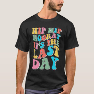Hip Hooray It's The Last Day Happy Last Day Of Sch T-Shirt