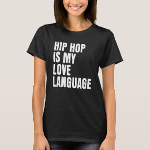 Hip Hop Is My Love Language Funny Hiphop Lover T-Shirt