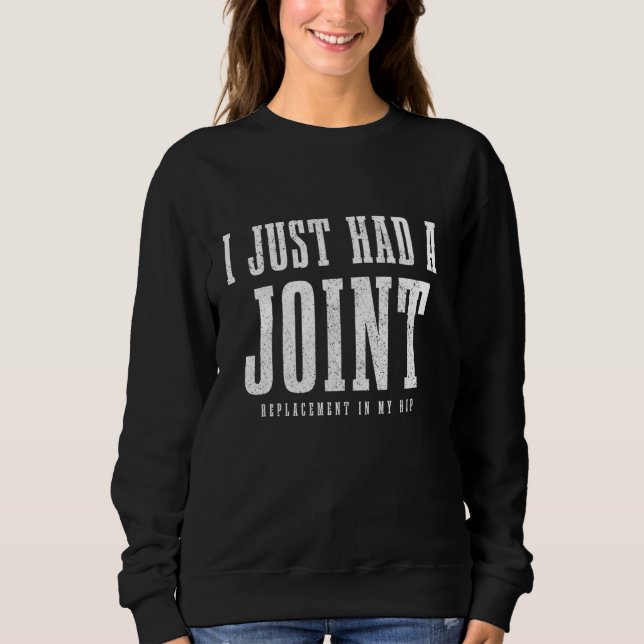 Hip Replacement Surgery Recovery Funny I Just Had  Sweatshirt (Front)