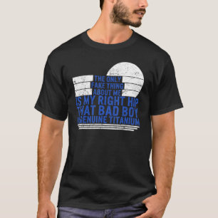 Hip Surgery That Bad Boy Is Genuine Titanium Bioni T-Shirt