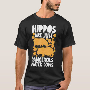 Hippos Are Just Dangerous Water Cows Hippos Are Wa T-Shirt