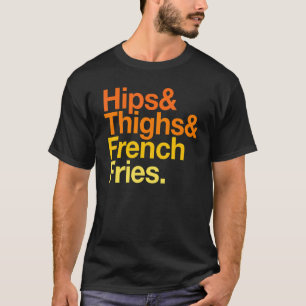 Hips Thighs And French Fries   Summer Fast Food T-Shirt