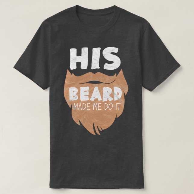 His Beard Made Me Do It 2 T-Shirt (Design Front)