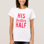 His better half word art, text design T-Shirt<br><div class="desc">His better half,  word art,  text design for wife,  girlfriend,  couple t-shirt, shirt,  mug,  pillow,  apron,  wedding,  wedding anniversary,  gift for her,  for couples, </div>