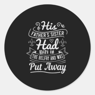 His Father'S Sister Had Bats In The Belfry And Was Classic Round Sticker