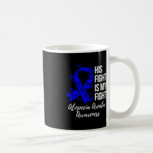 His Fight Is My Fight Alopecia Areata Awareness  Coffee Mug