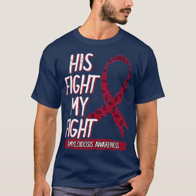 His Fight Is My Fight Amyloidosis ATTR Dialysis T-Shirt (Front)