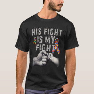 His Fight Is My Fight Autism Awareness And Support T-Shirt