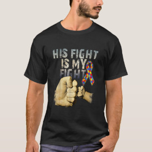His Fight Is My Fight Autism Awareness And Support T-Shirt